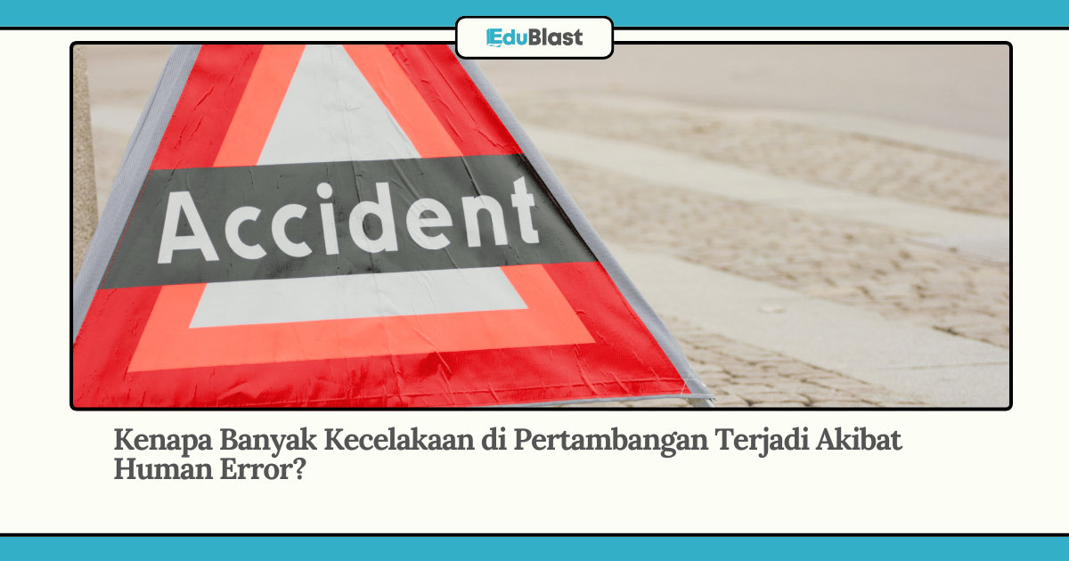 Kenapa Banyak Kecelakaan di Pertambangan Terjadi Akibat Human Error?