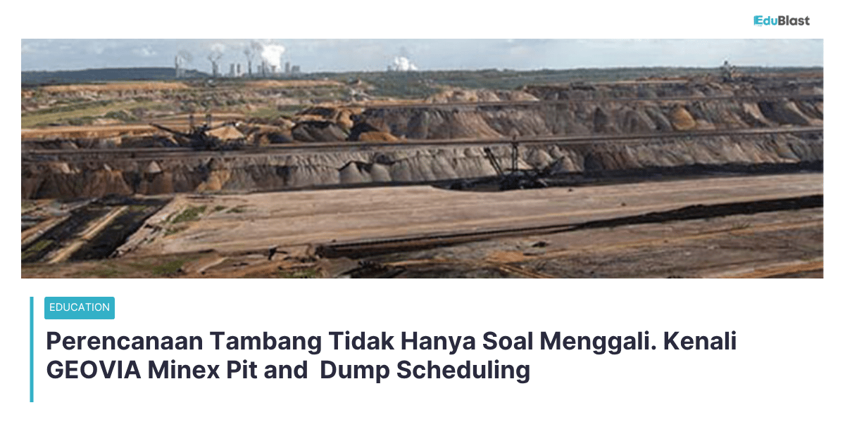 Perencanaan Tambang Tidak Hanya Soal Menggali. Kenali GEOVIA Minex Pit and  Dump Scheduling
